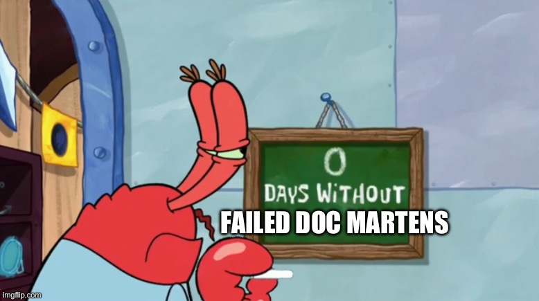 Mr. Krab Days Without | FAILED DOC MARTENS | image tagged in mr krab days without | made w/ Imgflip meme maker