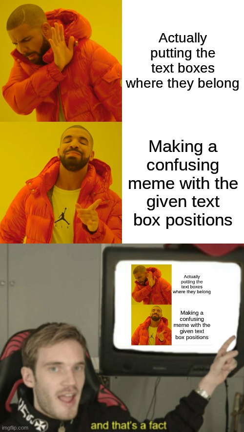 Actually putting the text boxes where they belong Making a confusing meme with the given text box positions | image tagged in memes,drake hotline bling,and that's a fact | made w/ Imgflip meme maker