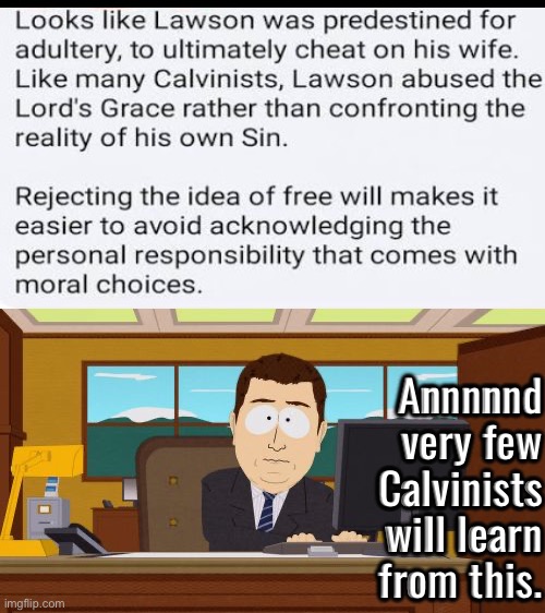 Very few will learn from this event | Annnnnd very few Calvinists will learn from this. | image tagged in aaaaand its gone,affair,calvinism,calvinist memes,free will,sin | made w/ Imgflip meme maker