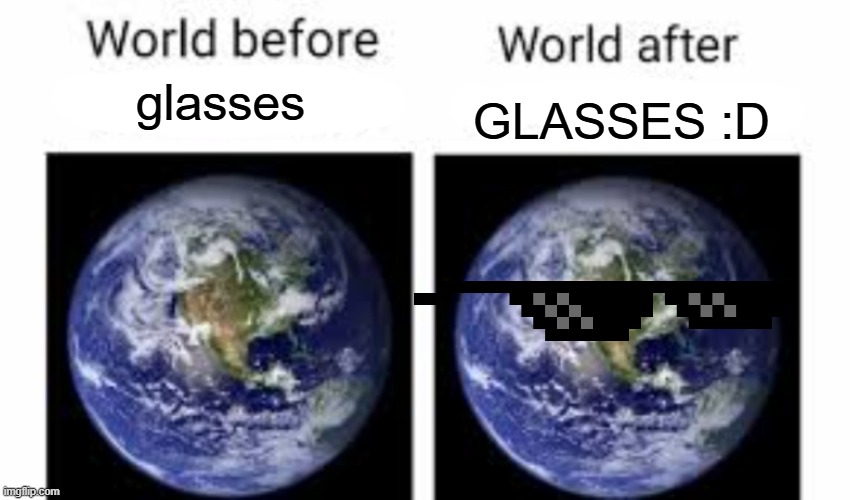 glasses | GLASSES :D; glasses | image tagged in the world before x and after x | made w/ Imgflip meme maker