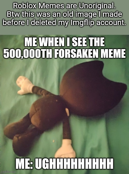 Roblox Memes are Unoriginal go figure. | Roblox Memes are Unoriginal. Btw this was an old image I made before I deleted my Imgflip account. | image tagged in bendy and the ink machine,roblox,forsaken | made w/ Imgflip meme maker