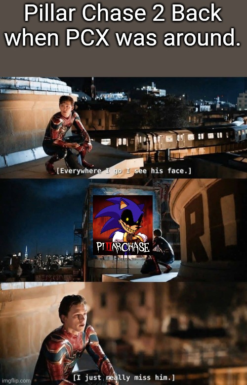 I kinda miss when PCX made me wanna pull my hair out. | Pillar Chase 2 Back when PCX was around. | image tagged in i just really miss him,sonic exe | made w/ Imgflip meme maker
