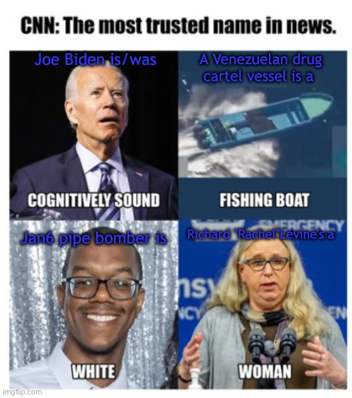 expression memes | Joe Biden is/was; A Venezuelan drug cartel vessel is a; Richard ''Rachel''Levine's a; Jan6 pipe bomber is | image tagged in cnn fake news,jan6,pipebomber | made w/ Imgflip meme maker