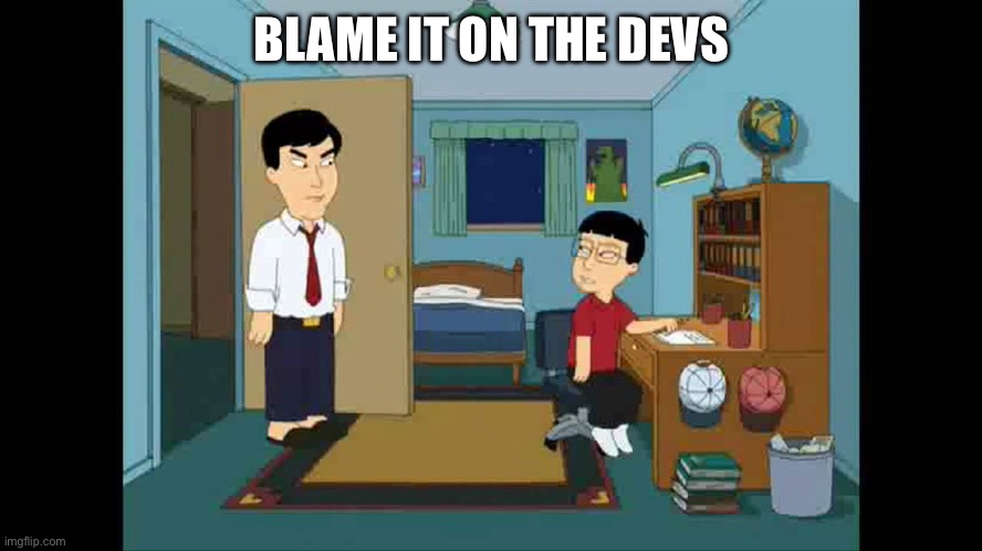 Family guy asian dad | BLAME IT ON THE DEVS | image tagged in family guy asian dad | made w/ Imgflip meme maker