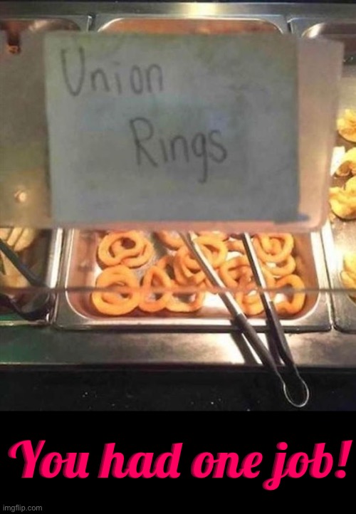 Union Rings? | You had one job! | image tagged in you had one job just the one,you had one job,dafuq did i just read,misspelled,common core,task failed successfully | made w/ Imgflip meme maker