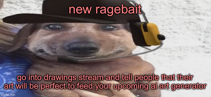 chucklenuts | new ragebait; go into drawings stream and tell people that their art will be perfect to feed your upcoming ai art generator | image tagged in chucklenuts | made w/ Imgflip meme maker