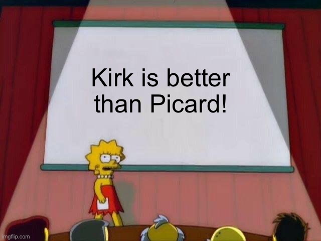 Boldly Going Where No One Agrees: who is the best Star Trek Captain?  Kirk or Picard? | Kirk is better than Picard! | image tagged in lisa simpson's presentation,captain kirk,captain picard,star trek,star trek the next generation,debate | made w/ Imgflip meme maker