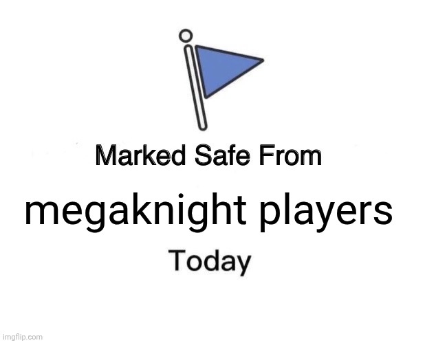 ok | megaknight players | image tagged in memes,marked safe from,clash royale,supercell | made w/ Imgflip meme maker