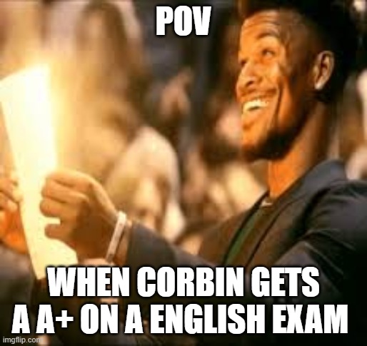 Jimmy butler happy | POV; WHEN CORBIN GETS A A+ ON A ENGLISH EXAM | image tagged in jimmy butler happy | made w/ Imgflip meme maker