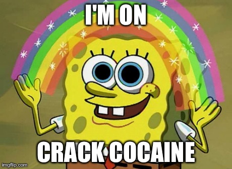 Imagination Spongebob | I'M ON CRACK COCAINE | image tagged in memes,imagination spongebob | made w/ Imgflip meme maker