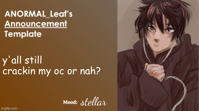 good evening gooners | y'all still crackin my oc or nah? stellar | image tagged in anormal_leaf announcement template | made w/ Imgflip meme maker