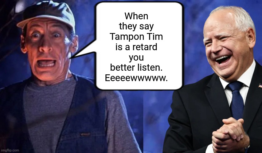 Ernest calls Tim Walz a retard | When they say Tampon Tim is a retard you better listen. Eeeeewwwww. | image tagged in ernest worrell - jim varney shocked 5,trhtimmy,retard | made w/ Imgflip meme maker