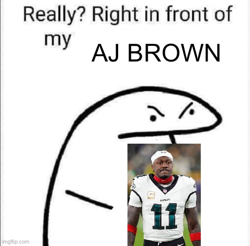Really, right in front of my | AJ BROWN | image tagged in really right in front of my | made w/ Imgflip meme maker