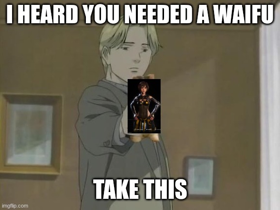 Stellar Blade meme | I HEARD YOU NEEDED A WAIFU; TAKE THIS | image tagged in you are sad take this cat | made w/ Imgflip meme maker