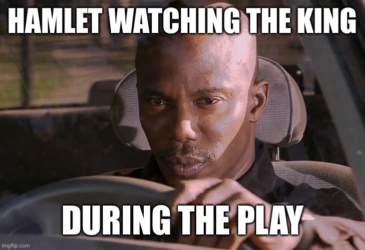 Doakes | HAMLET WATCHING THE KING; DURING THE PLAY | image tagged in doakes | made w/ Imgflip meme maker