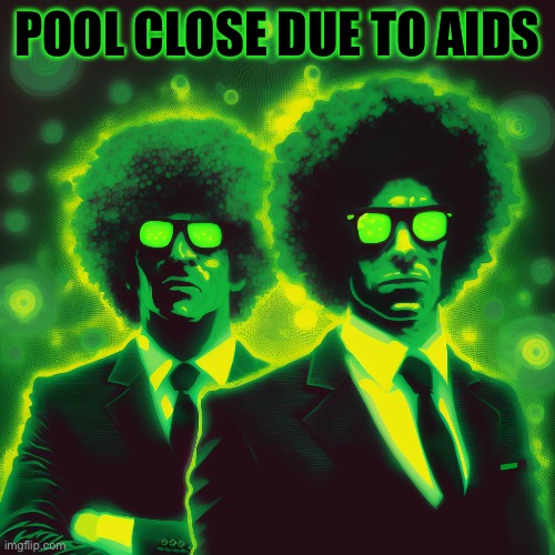 Glowies | POOL CLOSE DUE TO AIDS | image tagged in glowies | made w/ Imgflip meme maker