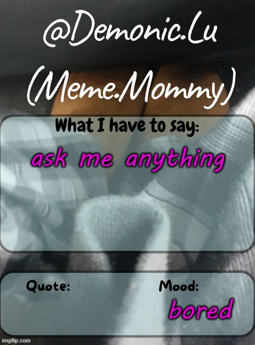 Demonic.Lu temp | ask me anything; bored | image tagged in demonic lu temp | made w/ Imgflip meme maker