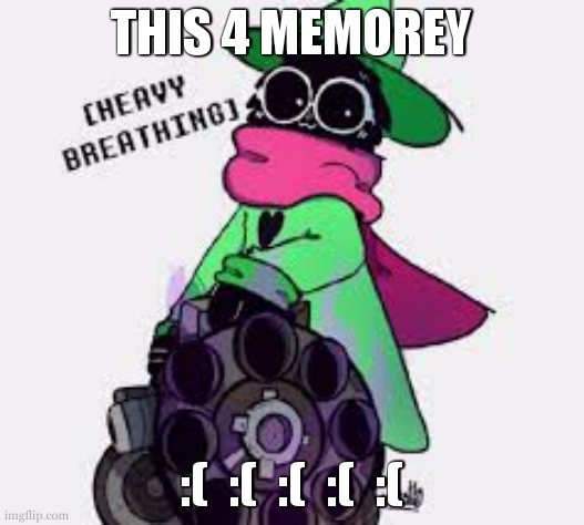 THIS 4 MEMOREY :(  :(  :(  :(  :( | image tagged in ralsei | made w/ Imgflip meme maker