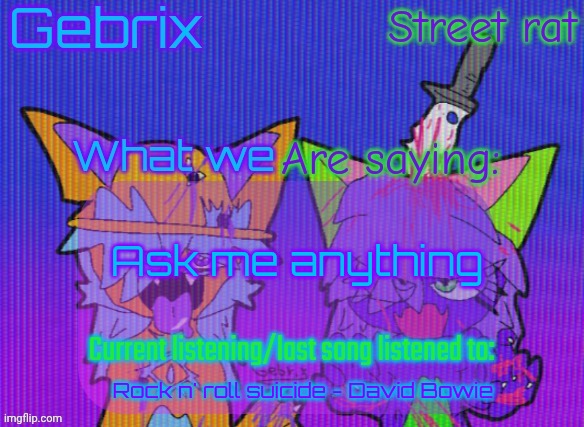 Gebrix and street rat announcement | Ask me anything; Rock n' roll suicide - David Bowie | image tagged in gebrix and street rat announcement | made w/ Imgflip meme maker