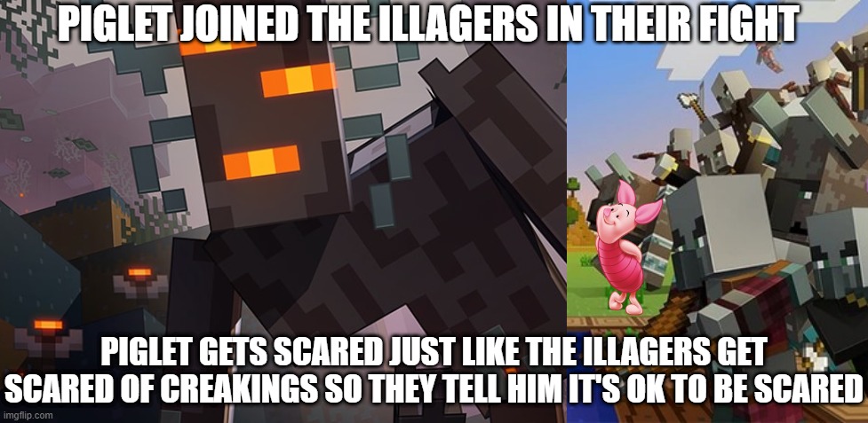 PIGLET JOINED THE ILLAGERS IN THEIR FIGHT; PIGLET GETS SCARED JUST LIKE THE ILLAGERS GET SCARED OF CREAKINGS SO THEY TELL HIM IT'S OK TO BE SCARED | image tagged in the creaking,illagers | made w/ Imgflip meme maker