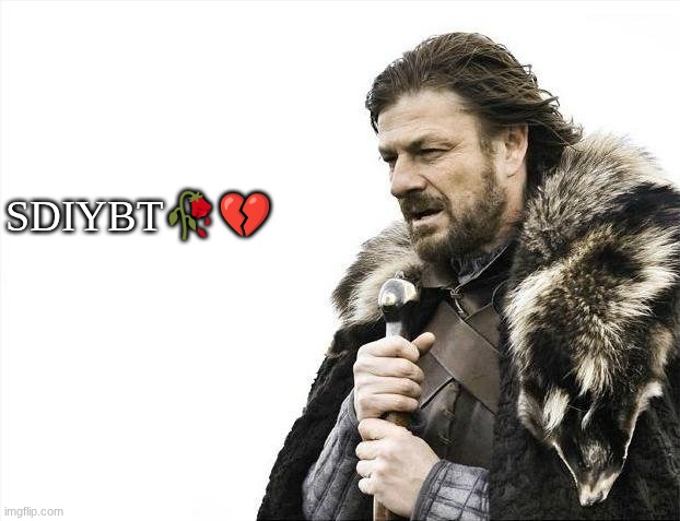 Brace Yourselves X is Coming Meme | SDIYBT🥀💔 | image tagged in memes,brace yourselves x is coming | made w/ Imgflip meme maker