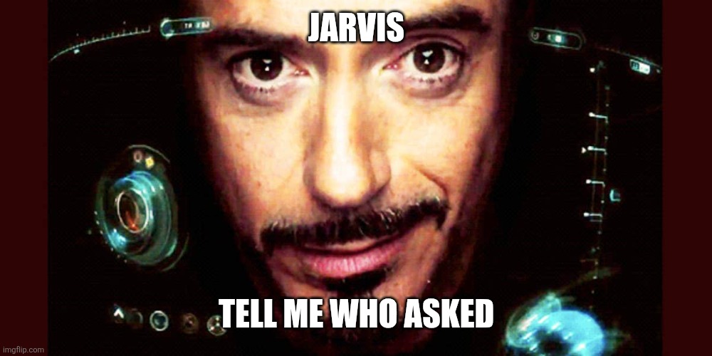Jarvis search | JARVIS; TELL ME WHO ASKED | image tagged in jarvis make this a meme template | made w/ Imgflip meme maker