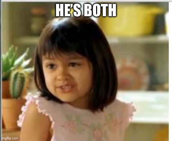 HE’S BOTH | image tagged in why not both | made w/ Imgflip meme maker