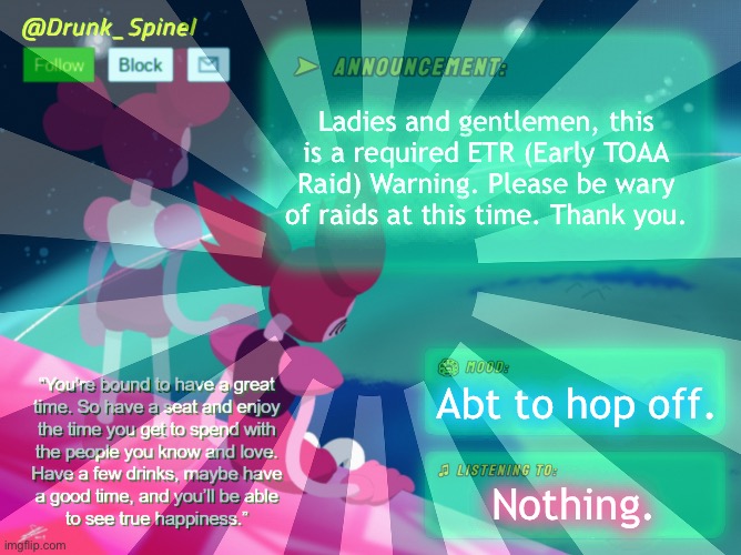 This is a nightly required ETR Warning provided by the Spinel Warnings Company. | Ladies and gentlemen, this is a required ETR (Early TOAA Raid) Warning. Please be wary of raids at this time. Thank you. Abt to hop off. Nothing. | made w/ Imgflip meme maker