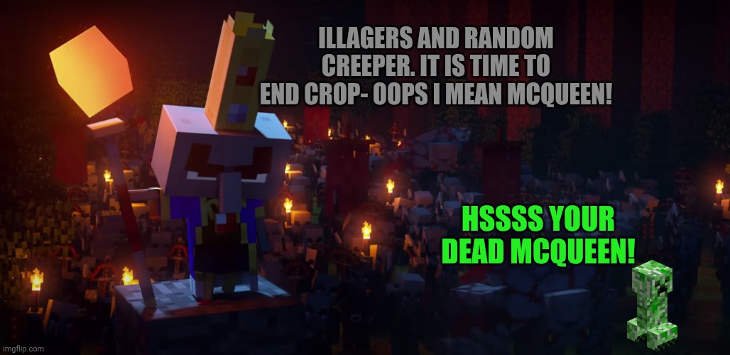 The Army Of Illagers | ILLAGERS AND RANDOM CREEPER. IT IS TIME TO END CROP- OOPS I MEAN MCQUEEN! HSSSS YOUR DEAD MCQUEEN! | image tagged in the army of illagers | made w/ Imgflip meme maker
