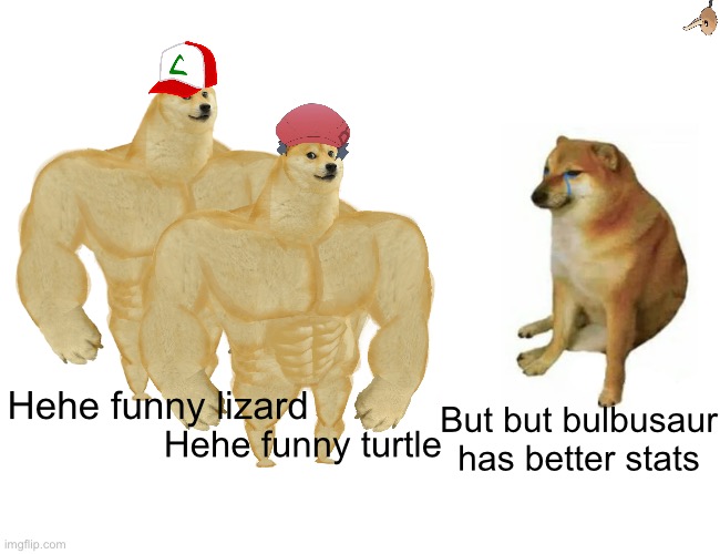 What happened to fun and whimsy | But but bulbusaur has better stats; Hehe funny lizard; Hehe funny turtle | image tagged in memes,buff doge vs cheems,pokemon | made w/ Imgflip meme maker