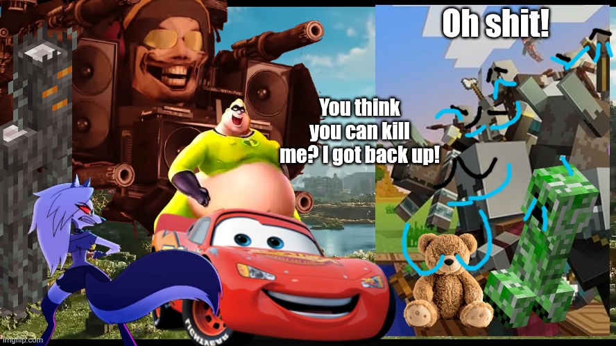 Oh shit! You think you can kill me? I got back up! | made w/ Imgflip meme maker