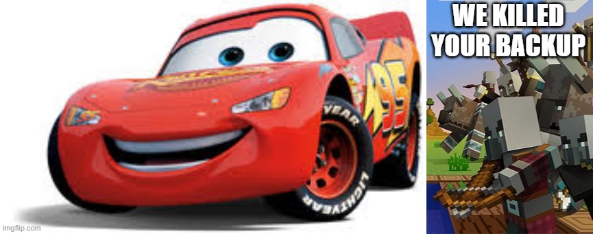 WE KILLED YOUR BACKUP | image tagged in lightning mcqueen,illagers | made w/ Imgflip meme maker