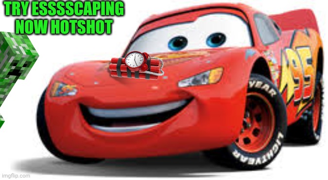 Lightning mcqueen | TRY ESSSSCAPING NOW HOTSHOT | image tagged in lightning mcqueen | made w/ Imgflip meme maker