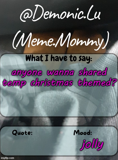 Demonic.Lu temp | anyone wanna shared temp christmas themed? jolly | image tagged in demonic lu temp | made w/ Imgflip meme maker