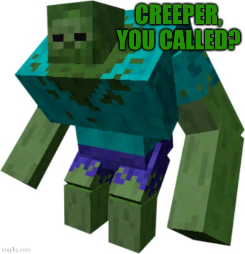 Zombie | CREEPER, YOU CALLED? | image tagged in zombie | made w/ Imgflip meme maker