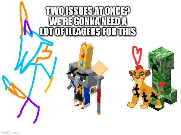 TWO ISSUES AT ONCE?
WE'RE GONNA NEED A LOT OF ILLAGERS FOR THIS | made w/ Imgflip meme maker