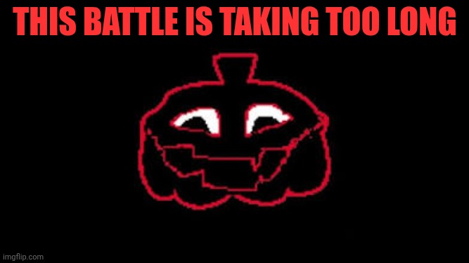 YOURE TAKING TOO LONG | THIS BATTLE IS TAKING TOO LONG | image tagged in youre taking too long | made w/ Imgflip meme maker