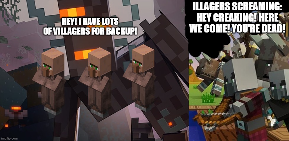 ILLAGERS SCREAMING: HEY CREAKING! HERE WE COME! YOU'RE DEAD! HEY! I HAVE LOTS OF VILLAGERS FOR BACKUP! | image tagged in the creaking,illagers | made w/ Imgflip meme maker