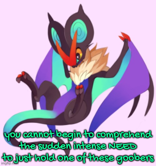 you cannot begin to comprehend the sudden intense NEED to just hold one of these goobers | made w/ Imgflip meme maker