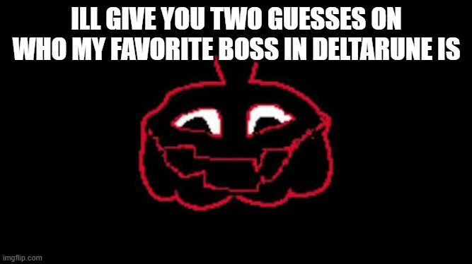 YOURE TAKING TOO LONG | ILL GIVE YOU TWO GUESSES ON WHO MY FAVORITE BOSS IN DELTARUNE IS | image tagged in youre taking too long | made w/ Imgflip meme maker