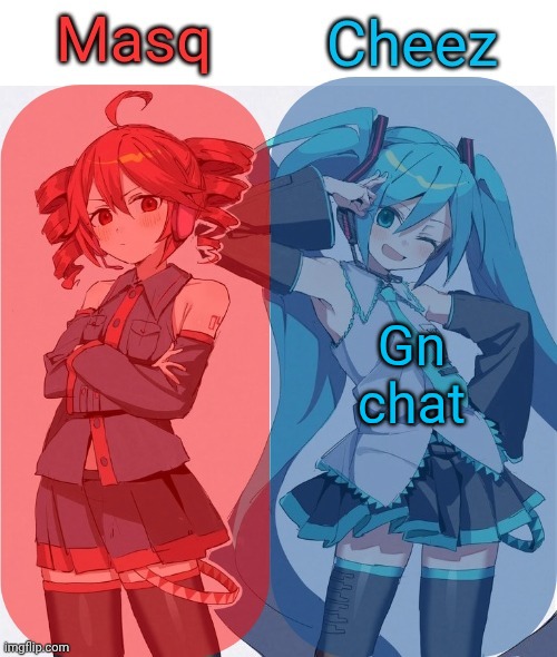Masq and Cheez Duo shared template | Gn chat | image tagged in masq and cheez duo shared template | made w/ Imgflip meme maker