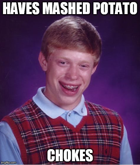 Bad Luck Brian | HAVES MASHED POTATO CHOKES | image tagged in memes,bad luck brian | made w/ Imgflip meme maker