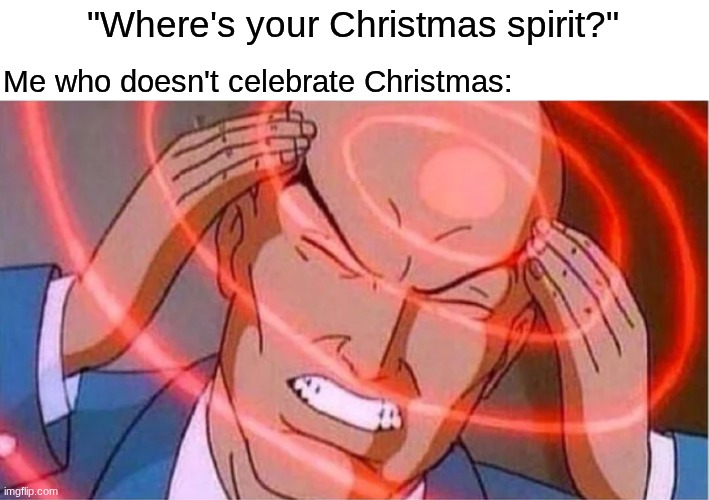 This might take a while | Me who doesn't celebrate Christmas:; "Where's your Christmas spirit?" | image tagged in charles xavier,memes,funny,christmas | made w/ Imgflip meme maker