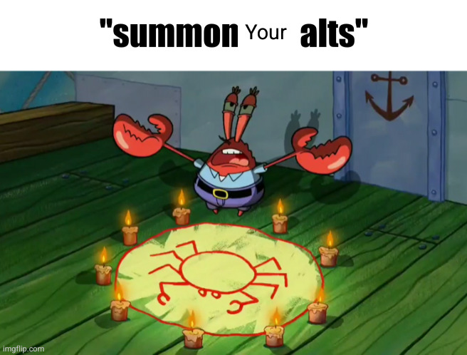 summon the alts | Your | image tagged in summon the alts | made w/ Imgflip meme maker