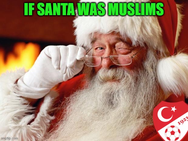 santa | IF SANTA WAS MUSLIMS | image tagged in santa | made w/ Imgflip meme maker
