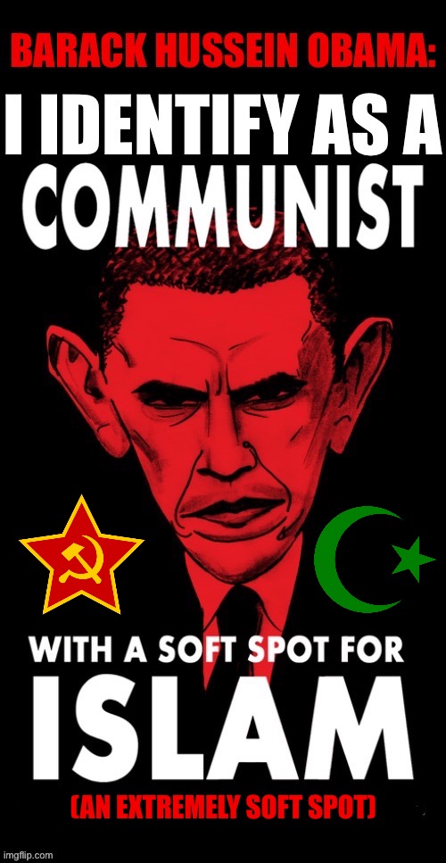 He’s still out there helping to pull the strings of the left… | (AN EXTREMELY SOFT SPOT) | image tagged in anti communists,barack obama,identify,islam,soft spot,treacherous | made w/ Imgflip meme maker