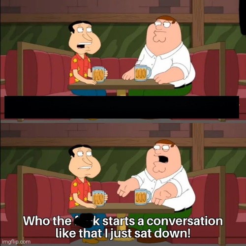 image tagged in who the f k starts a conversation like that i just sat down | made w/ Imgflip meme maker