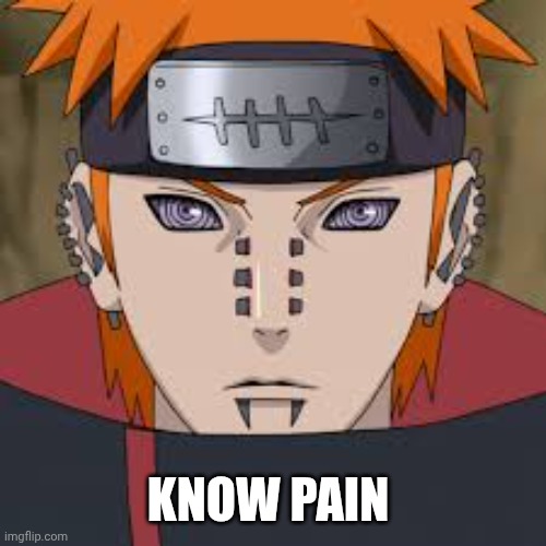 Pein - Naruto | KNOW PAIN | image tagged in pein - naruto | made w/ Imgflip meme maker