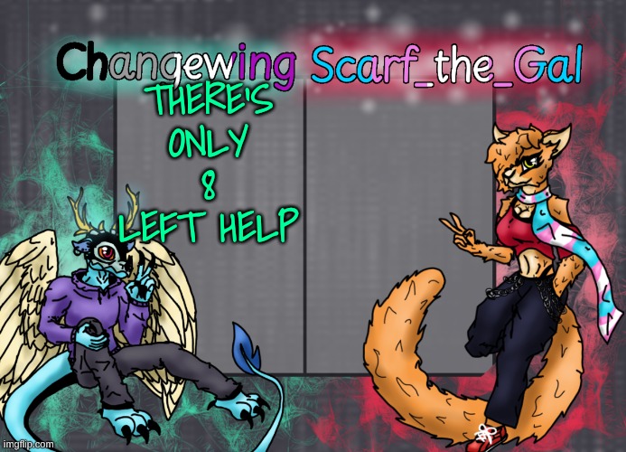 Changewing & Scarf shared template | THERE'S ONLY 8 LEFT HELP | image tagged in changewing scarf shared template | made w/ Imgflip meme maker