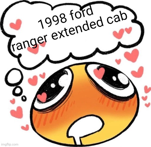 Dreaming Drooling Emoji | 1998 ford ranger extended cab | image tagged in dreaming drooling emoji | made w/ Imgflip meme maker